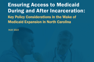 Ensuring Access to Medicaid During and After Incarceration: Key Policy Considerations in the Wake of Medicaid Expansion in North Carolina